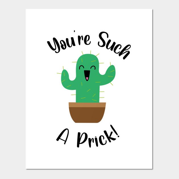 You're such a prick cactus Cactus Funny Puns Posters and Art Prints TeePublic You're such a prick cactus Cactus Funny Puns Posters and Art Prints TeePublic